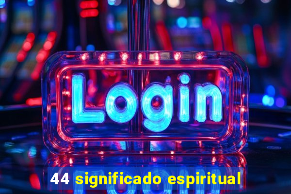 44 significado espiritual